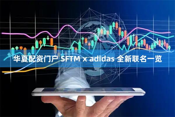 华夏配资门户 SFTM x adidas 全新联名一览
