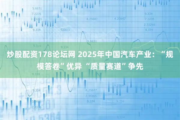 炒股配资178论坛网 2025年中国汽车产业：“规模答卷”优异 “质量赛道”争先