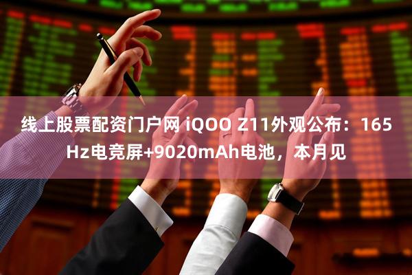 线上股票配资门户网 iQOO Z11外观公布：165Hz电竞屏+9020mAh电池，本月见